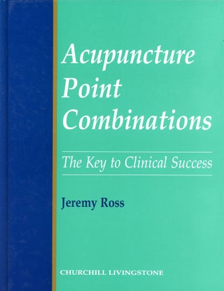 Item #3909 Acupuncture Point Combinations: The Key to Clinical Success. Jeremy ROSS