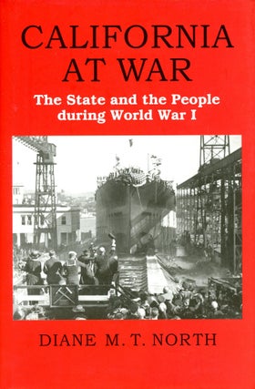 Item #3935 California at War: The State and the People During World War I. Diane M. T. NORTH