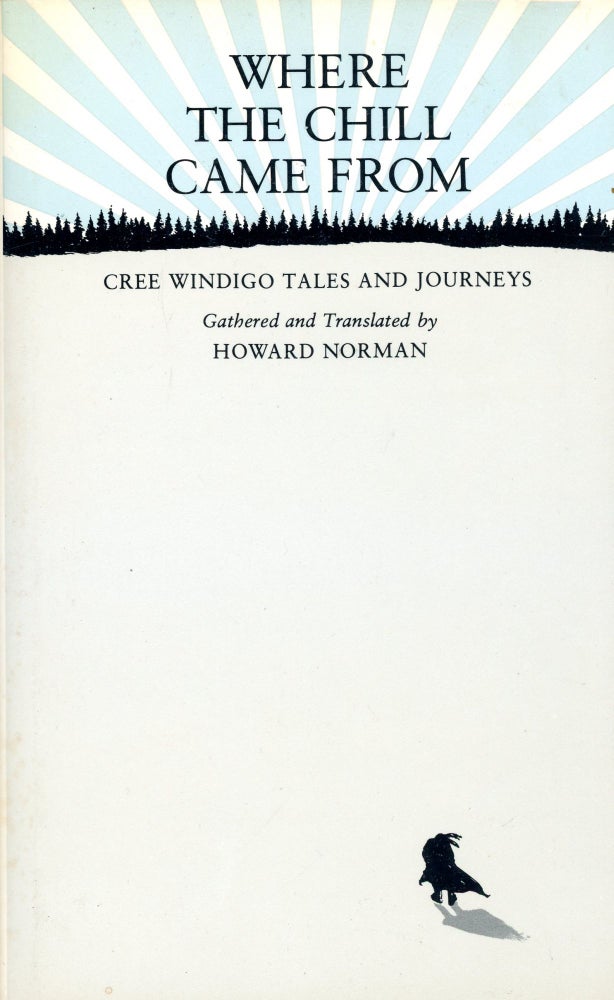 Item #4026 Where the Chill Came From: Cree Windigo Tales and Journeys. Howard NORMAN.