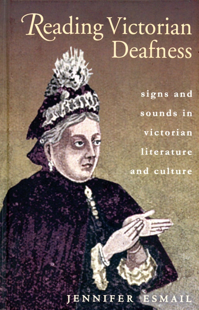 Item #4045 Reading Victorian Deafness: Signs and Sounds in Victorian Literature and Culture. Jennifer ESMAIL.