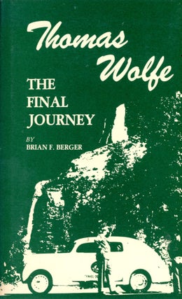 Item #4104 Thomas Wolfe: The Final Journey. Brian F. BERGER