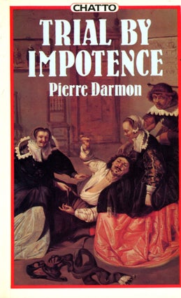 Item #4111 Trial by Impotence: Virility and Marriage in Pre-Revolutionary France. Pierre DARMON