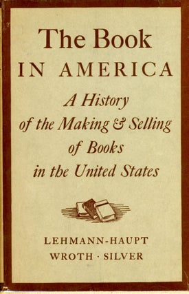 Item #4149 The Book in America: A History of the Making and Selling of Books in the United...