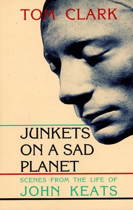 Item #4205 Junkets on a Sad Planet: Scenes from the Life of John Keats. Tom CLARK
