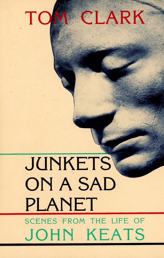 Item #4205 Junkets on a Sad Planet: Scenes from the Life of John Keats. Tom CLARK.