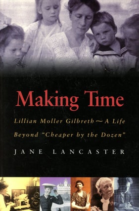 Item #4565 Making Time: Lilliam Moller Gilbreth, A Life Beyond 'Cheaper by the Dozen'. Jane...