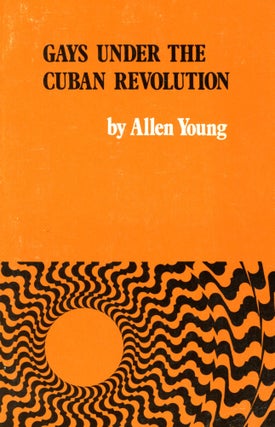Item #4603 Gays Under the Cuban Revolution. Allen YOUNG