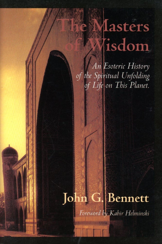 Item #4606 The Masters of Wisdom: An Esoteric History of the Spiritual Unfolding of Life on This Planet. John G. BENNETT, Foreword Kabir Helminski.