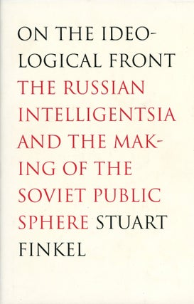 Item #475 On the Ideological Front: The Russian Intelligentsia and the Making of the Soviet...