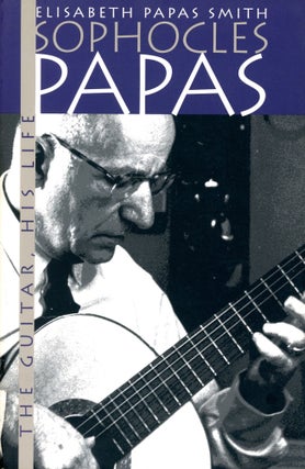 Item #4824 Sophocles Papas: The Guitar, His Life. Elisabeth PAPAS SMITH
