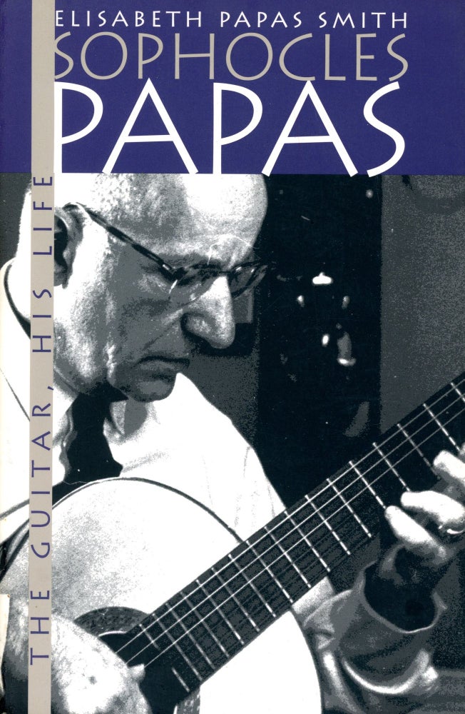 Item #4824 Sophocles Papas: The Guitar, His Life. Elisabeth PAPAS SMITH.
