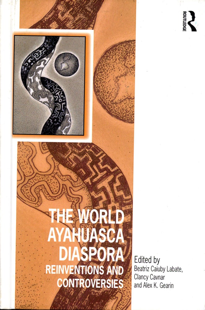 Item #4937 The World Ayahuasca Diaspora: Reinventions and Controversies. Beatriz Caiuby LABATE, Clancy Cavnar, Alex K. Gearin.