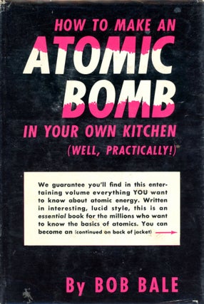 Item #4953 How to Make an Atomic Bomb in Your Own Kitchen (Well, Practically!). Bob BALE