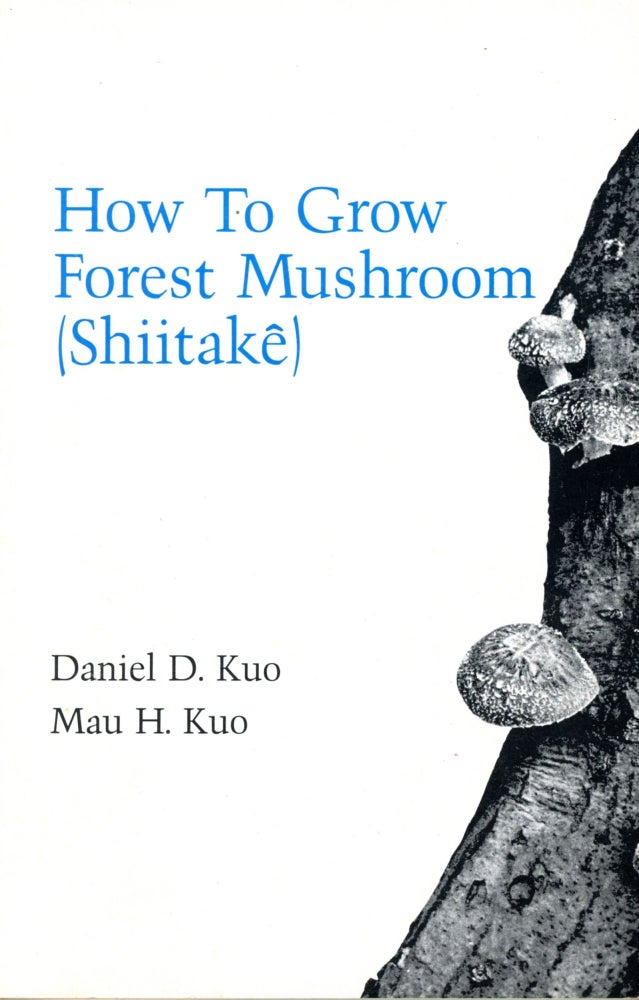 Item #4966 How to Grow Forest Mushroom (Shiitake): For Fun or Profit. Daniel D. KUO, Mau H. Kuo.