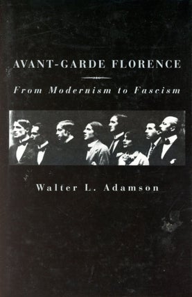 Item #5049 Avant-Garde Florence: From Modernism to Fascism. Walter L. ADAMSON
