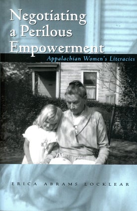 Item #5072 Negotiating a Perilous Empowerment: Appalachian Women's Literacies. Erica ABRAMS LOCKLEAR