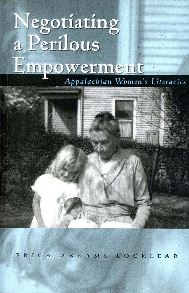 Item #5072 Negotiating a Perilous Empowerment: Appalachian Women's Literacies. Erica ABRAMS LOCKLEAR.