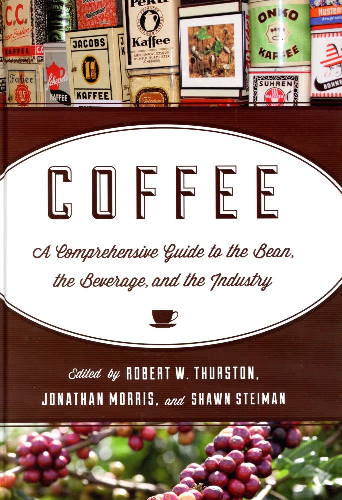 Item #5088 Coffee: A Comprehensive Guide to the Bean, the Beverage, and the Industry. Robert W. THURSTON, Jonathan Morris, Shawn Steiman.