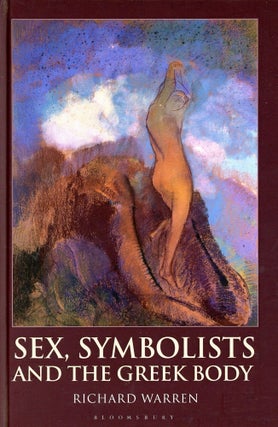 Item #5153 Sex, Symbolists and the Greek Body. Richard WARREN