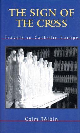Item #5309 The Sign of the Cross: Travels in Catholic Europe. Colm TOIBIN