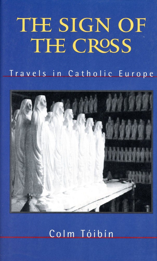 Item #5309 The Sign of the Cross: Travels in Catholic Europe. Colm TOIBIN.