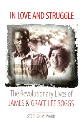 Item #5338 In Love and Struggle: The Revolutionary Lives of James and Grace Lee Boggs. Stephen M....