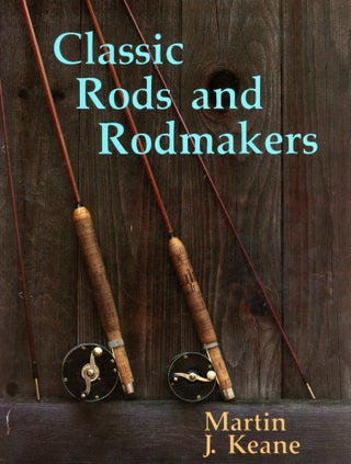 Item #5342 Classic Rods and Rodmakers. Martin J. KEANE