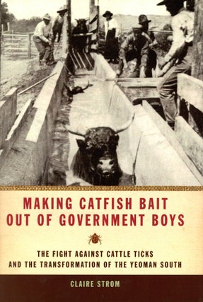 Item #5346 Making Catfish Bait Out of Government Boys: The Fight Against Cattle Ticks and the...