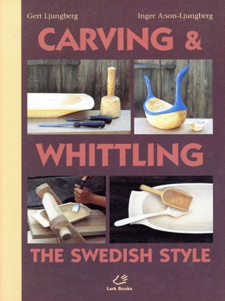 Item #5374 Carving and Whittling the Swedish Style. Gert LJUNGBERG, Inger A:son-Ljungberg