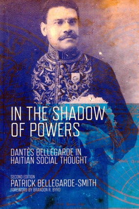 Item #5501 In the Shadow of Powers: Dantes Bellegarde in Haitian Social Thought. Patrick...