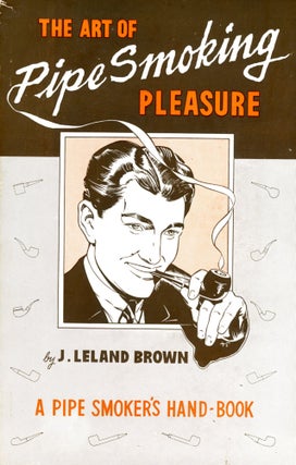 Item #5564 The Art of Pipe Smoking Pleasure. J. Leland BROWN