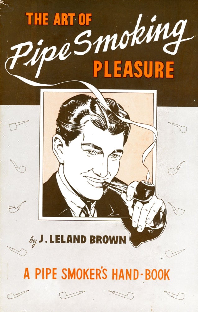 Item #5564 The Art of Pipe Smoking Pleasure. J. Leland BROWN.