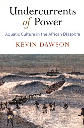 Item #5614 Undercurrents of Power: Aquatic Culture in the African Diaspora. Kevin DAWSON