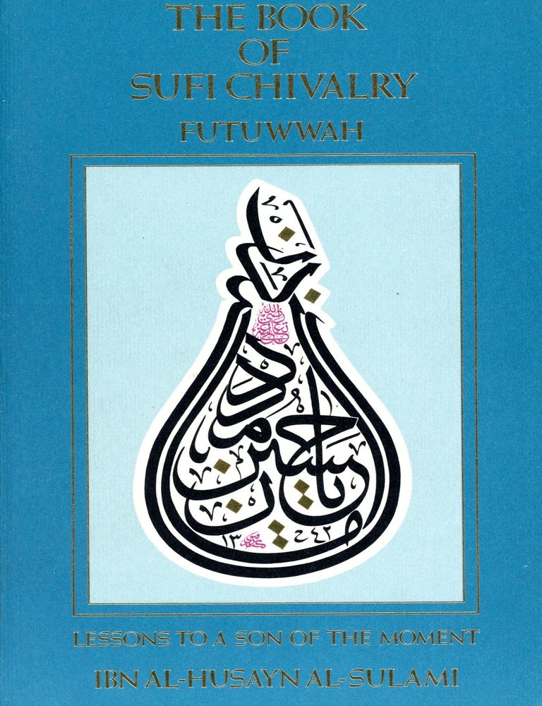 Item #5659 The Book of Sufi Chivalry: Lessons to a Son of the Moment. Muhammad Ibn Al-Husayn AL-SULAMI.