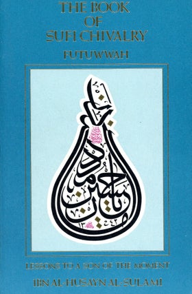 Item #5659 The Book of Sufi Chivalry: Lessons to a Son of the Moment. Muhammad Ibn Al-Husayn...