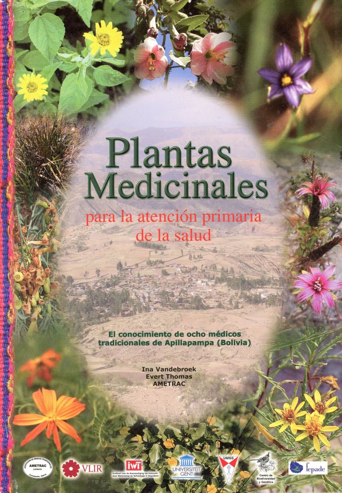 Item #566 Plantas Medicinales Para la Atención Primaria de la Salud; El Conocimiento de Ocho Médicos Tradicionales de Apillapampa (Boliva). Ina VANDEBROECK, Evert Thomas.