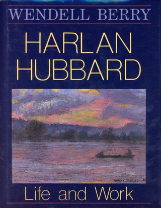 Item #5674 Harlan Hubbard: Life and Work. Wendell BERRY