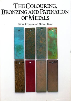 Item #5693 The Colouring, Bronzing and Patination of Metals. Richards HUGHES, Michael Rowe
