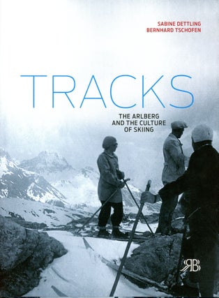 Item #5735 Tracks: The Arlberg and the Culture of Skiing. Sabine DETTLING, Bernhard Tschofen
