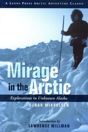 Item #5809 Mirage in the Arctic: Explorations in Unknown Alaska. Ejnar MIKKELSEN