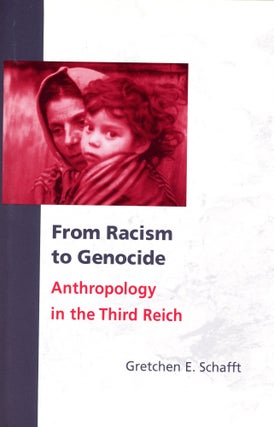 Item #5830 From Racism to Genocide: Anthropology in the Third Reich. Gretchen E. SCHAFFT