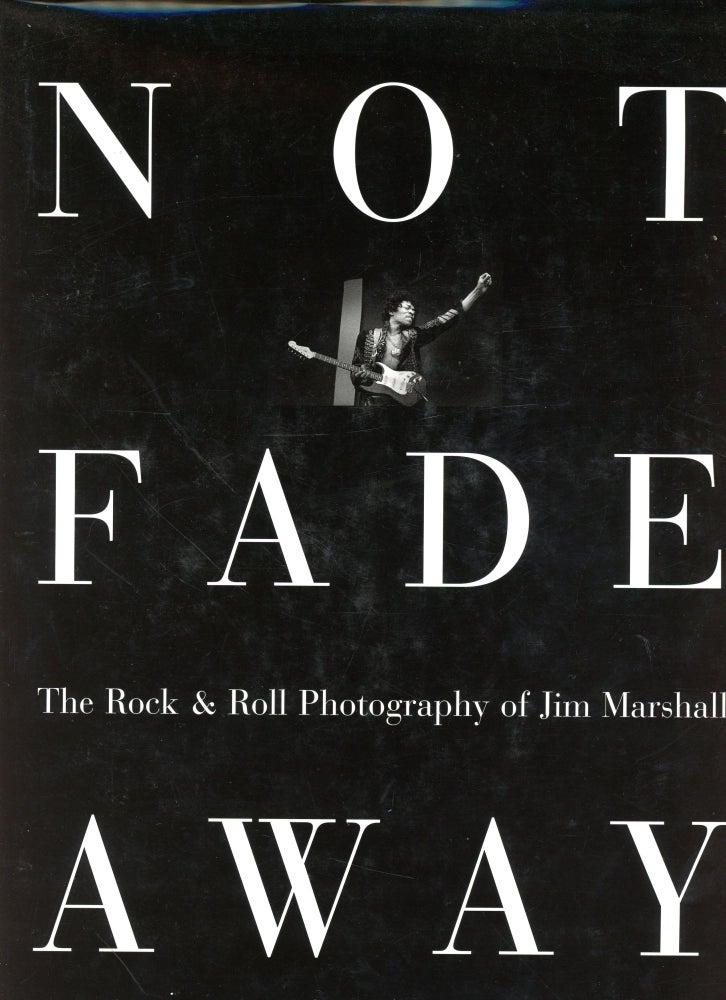 Item #5885 Not Fade Away: The Rock & Roll Photography of Jim Marshall. Jim MARSHALL.