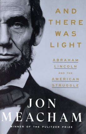 Item #5898 And There Was Light: Abraham Lincoln and the American Struggle. Jon MEACHAM