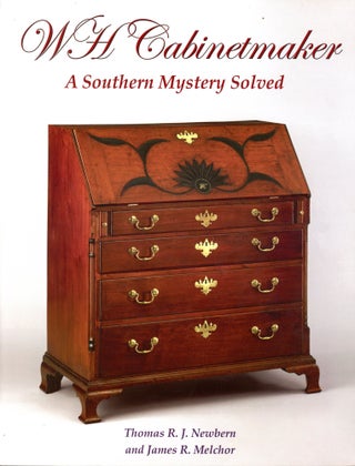Item #5933 WH Cabinetmaker: A Southern Mystery Solved. Thomas R. J. NEWBERN, James R. Melchor