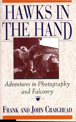 Item #5954 Hawks in the Hand: Adventures in Photography and Falconry. Frank and John CRAIGHEAD