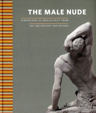 Item #5973 The Male Nude: Dimensions of Masculinity from the 19th Century and Beyond