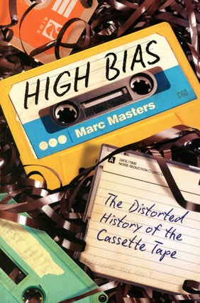 Item #5997 High Bias: The Distorted History of the Cassette Tape. Marc MASTERS