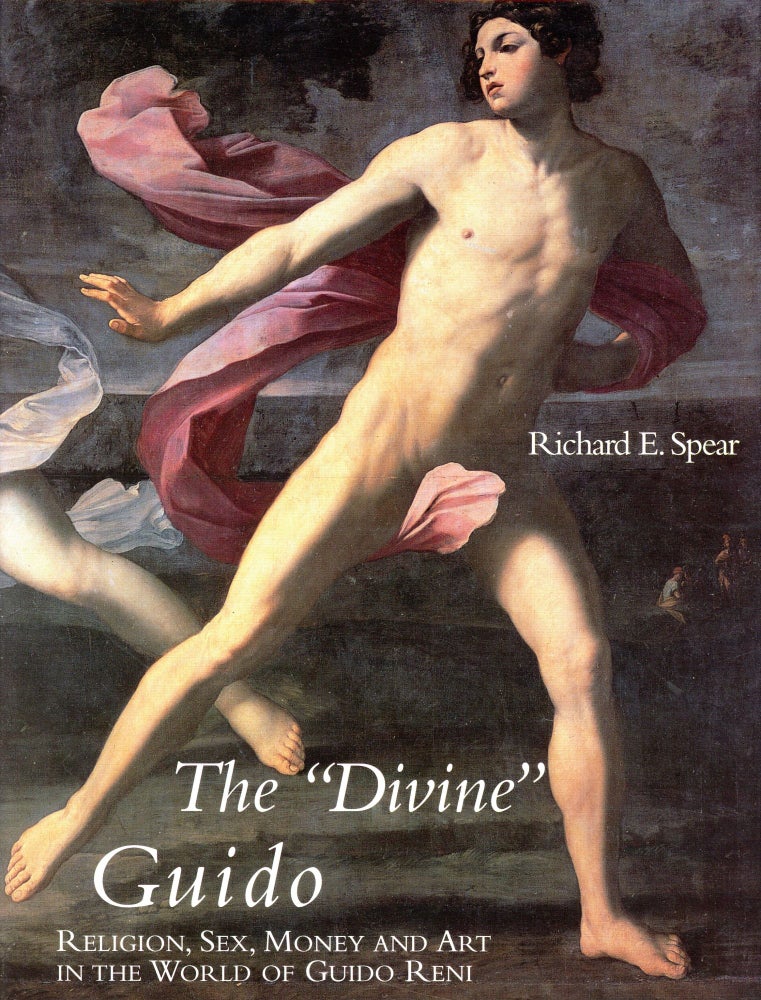 Item #6021 The "Divine" Guido: Religion, Sex, Money and Art in the World of Guido Reni. Richard E. SPEAR.