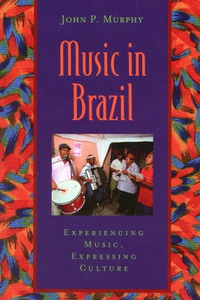 Item #604 Music in Brazil: Experiencing Music, Expressing Culture. John P. MURPHY