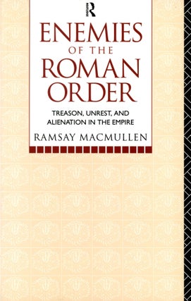 Item #6064 Enemies of the Roman Order: Treason, Unrest, and Alienation in the Empire. Ramsay...